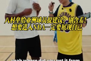 八村垒给亚洲球员提建议：别含羞！想要进入NBA一定要展现自己